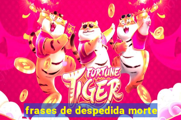 frases de despedida morte